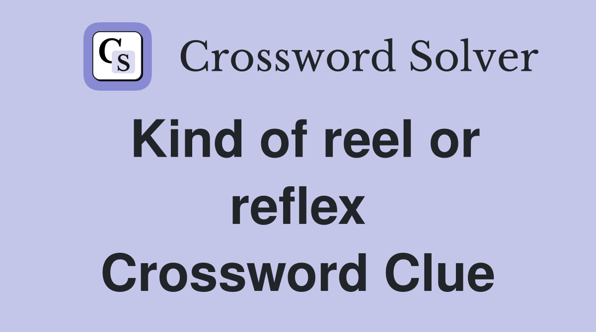 Kind of reel or reflex Crossword Clue