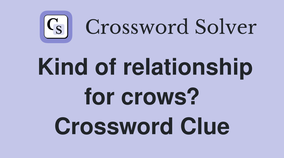 Kind of relationship for crows? Crossword Clue