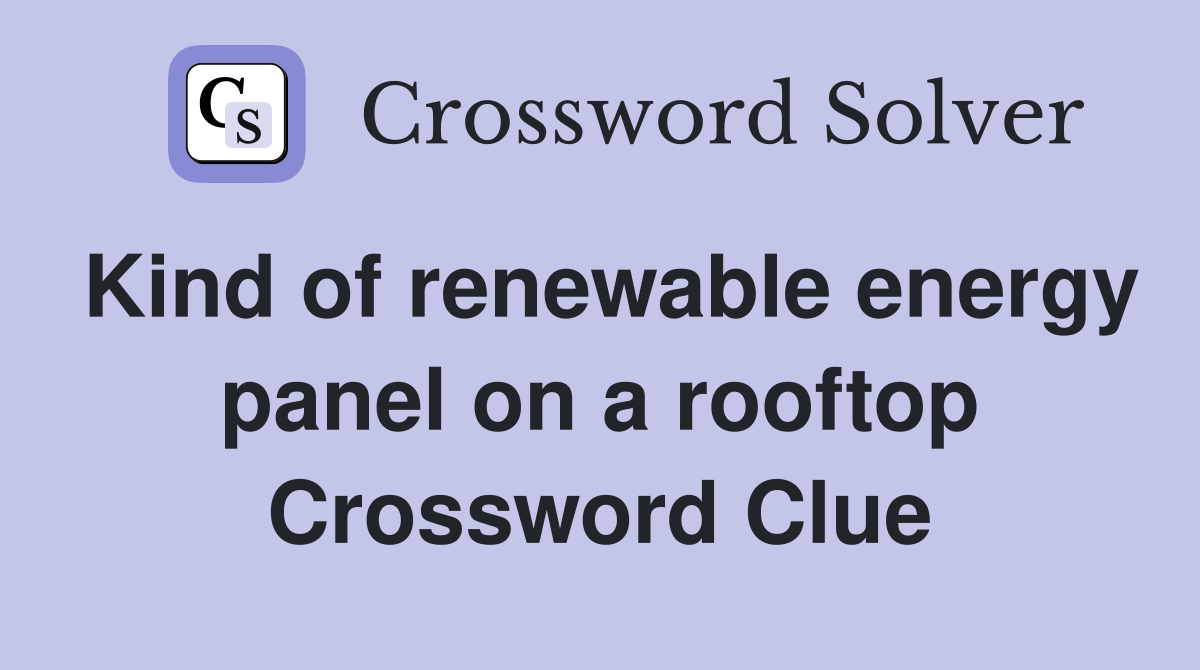 Kind of renewable energy panel on a rooftop Crossword Clue