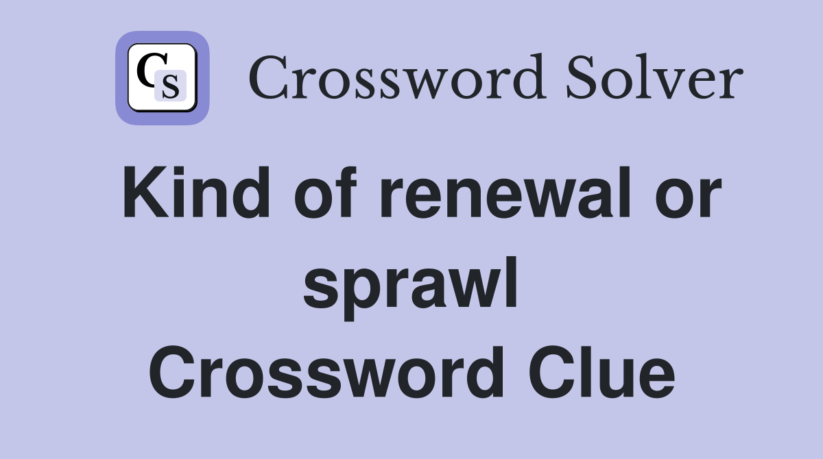 Kind of renewal or sprawl Crossword Clue