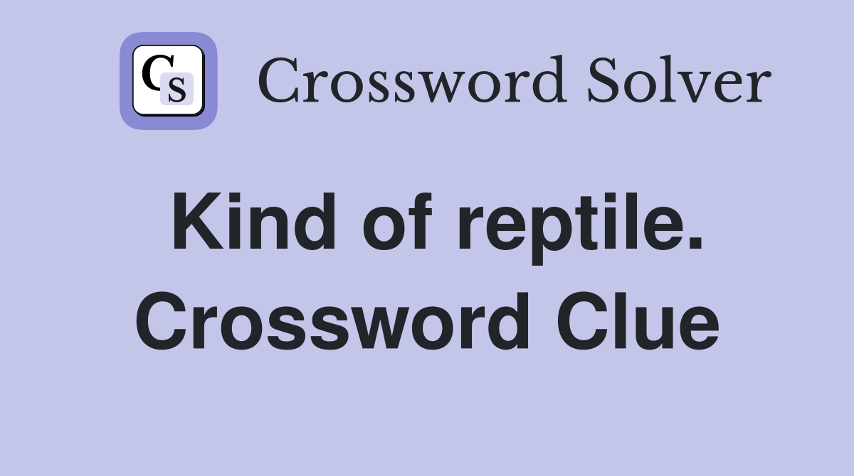 Kind of reptile. Crossword Clue