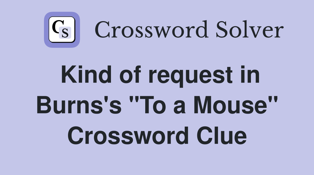 Kind of request in Burns's "To a Mouse" Crossword Clue