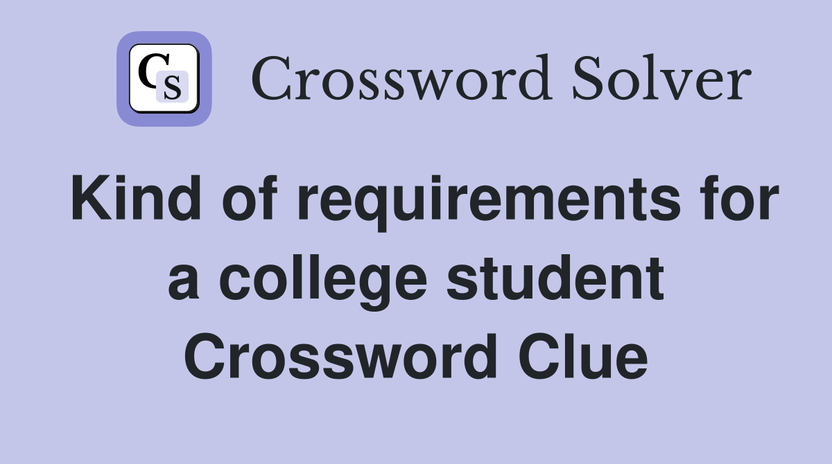 Kind of requirements for a college student Crossword Clue