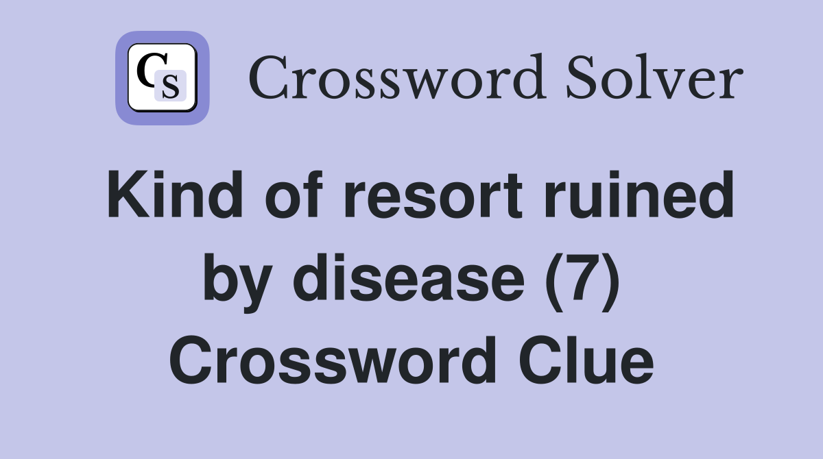 Kind of resort ruined by disease (7) Crossword Clue
