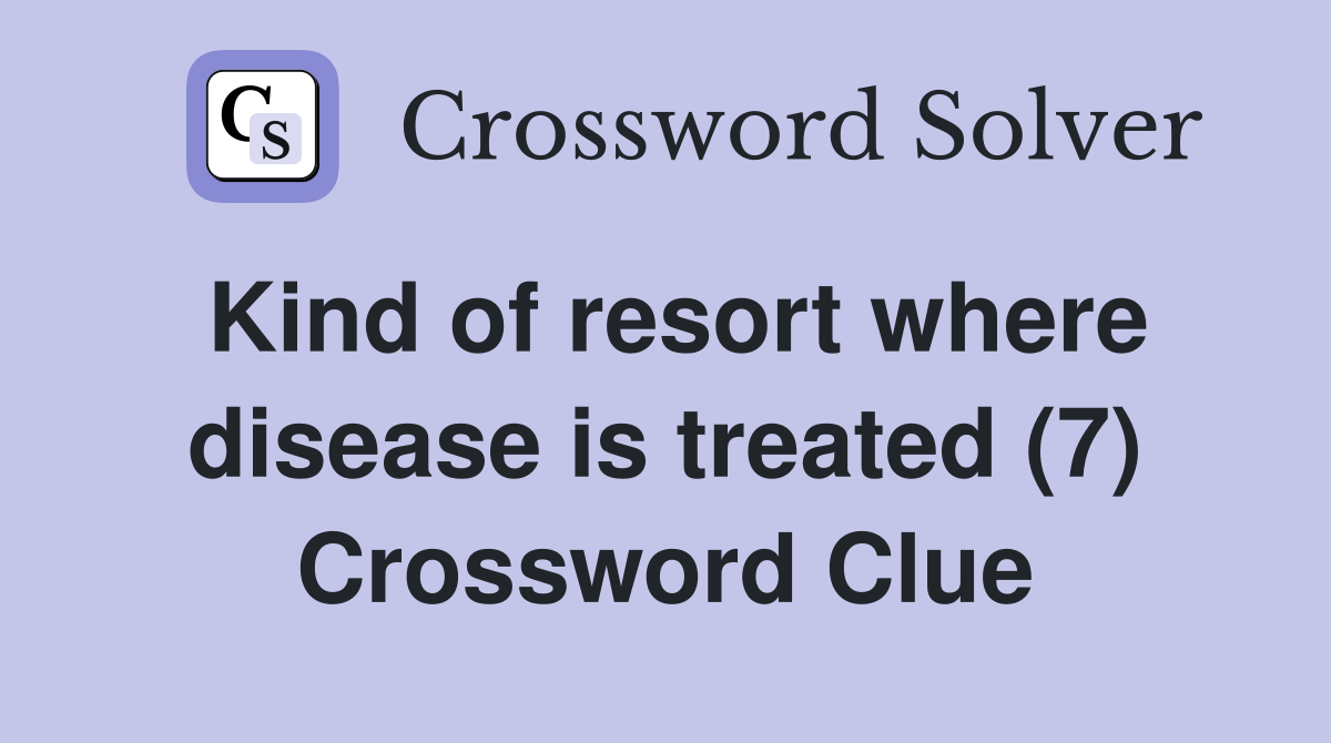 Kind of resort where disease is treated (7) Crossword Clue