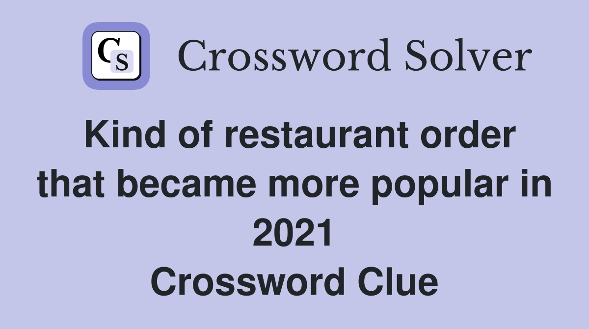 Kind of restaurant order that became more popular in 2021 Crossword Clue