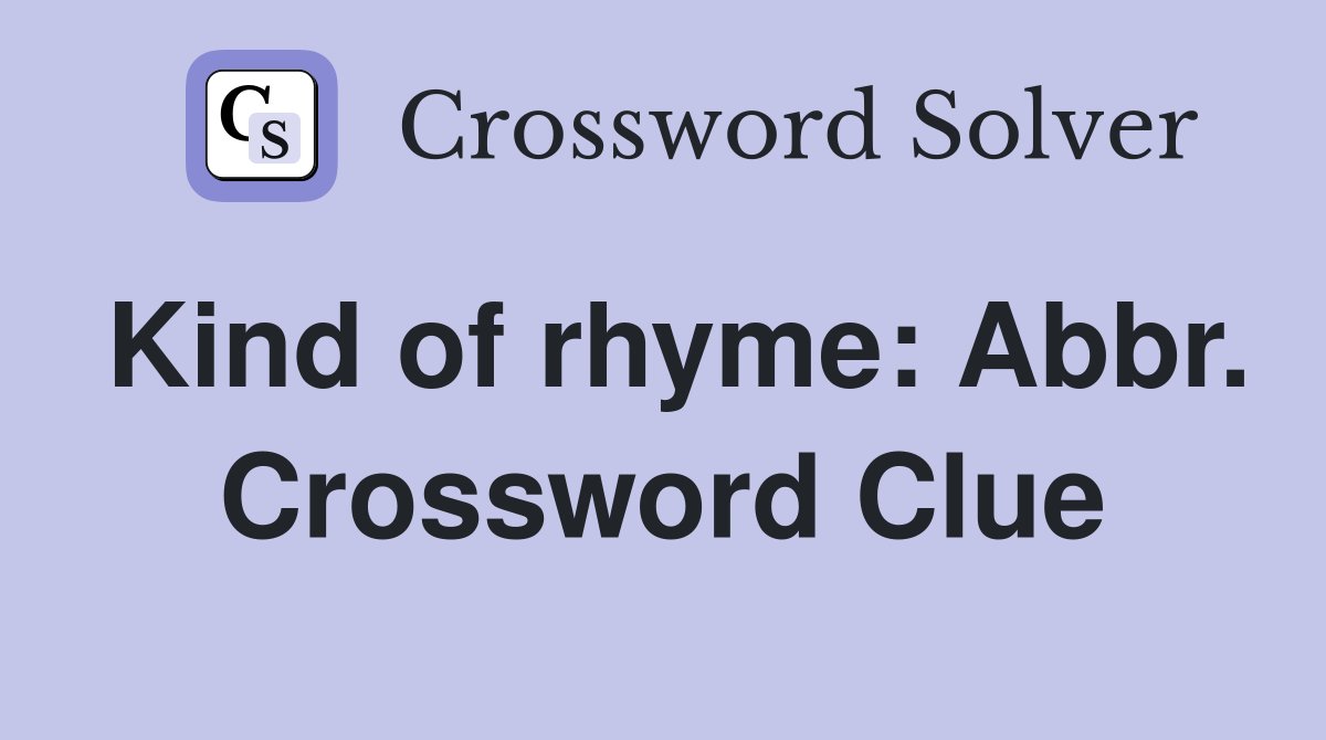 Kind of rhyme: Abbr. Crossword Clue