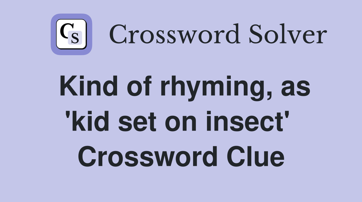 Kind of rhyming, as 'kid set on insect'  Crossword Clue