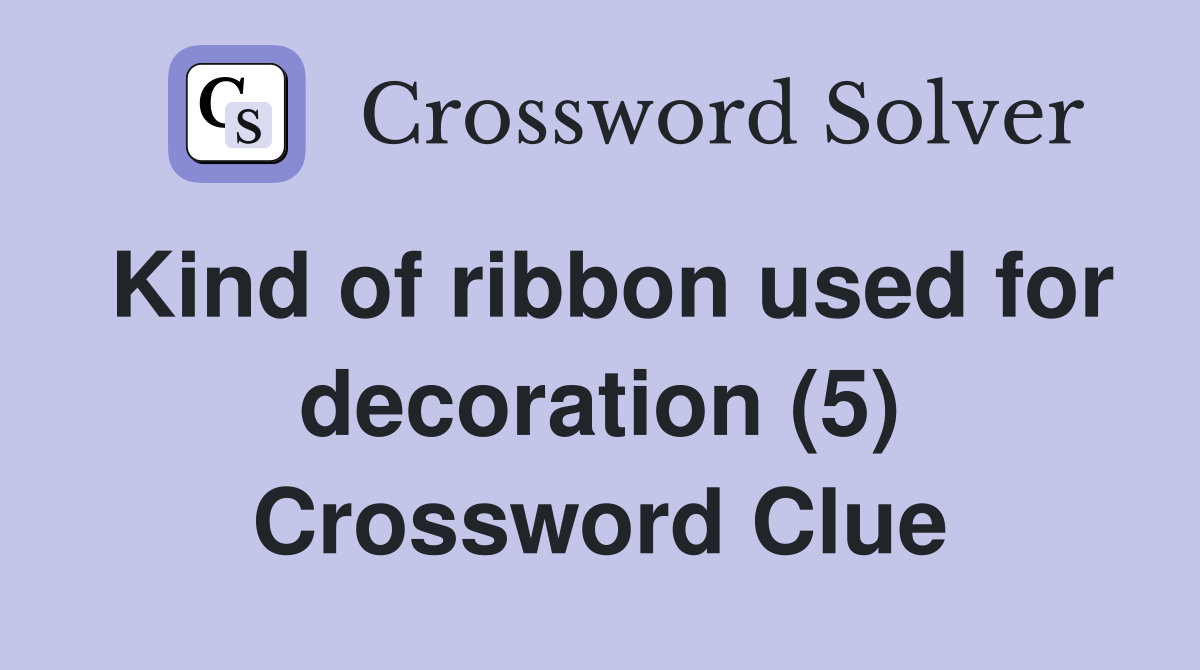 Kind of ribbon used for decoration (5) Crossword Clue