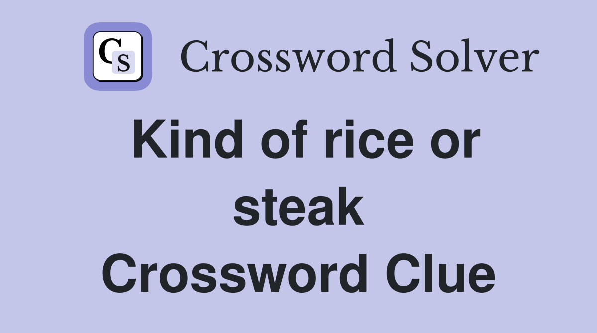 Kind of rice or steak Crossword Clue