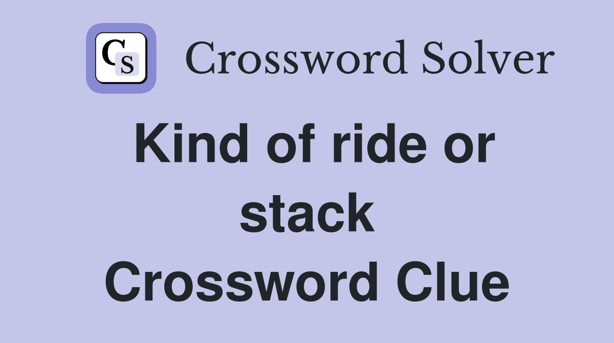 Kind of ride or stack Crossword Clue