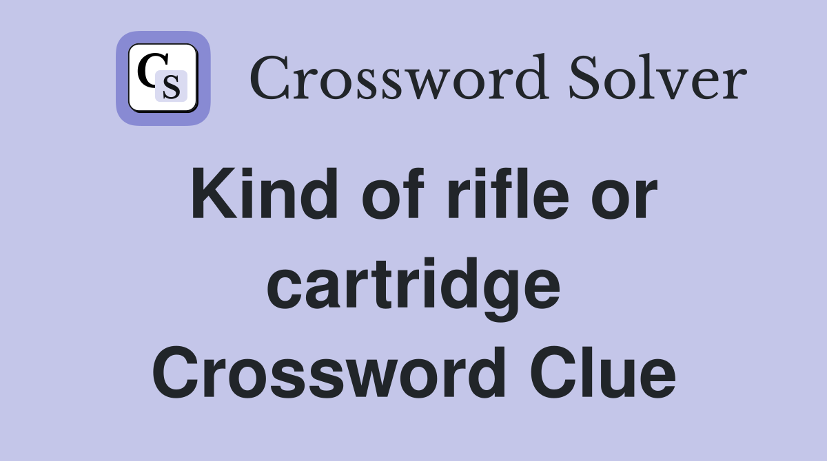 Kind of rifle or cartridge Crossword Clue