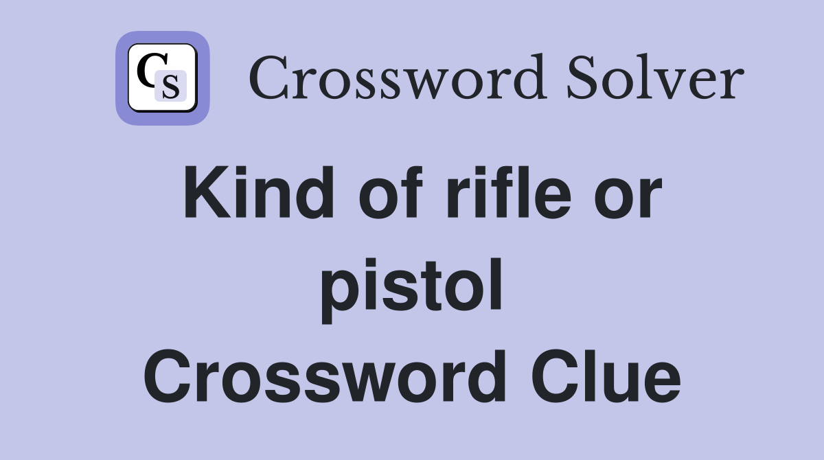 Kind of rifle or pistol Crossword Clue