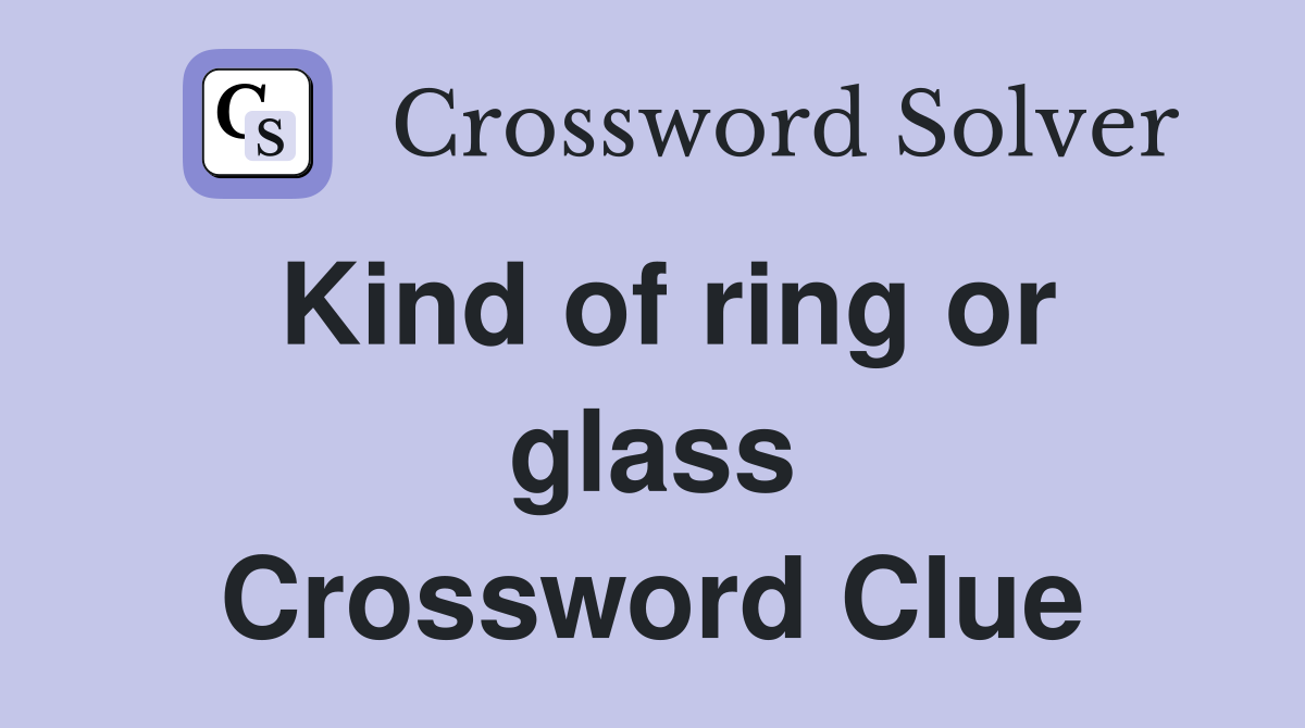Kind of ring or glass Crossword Clue