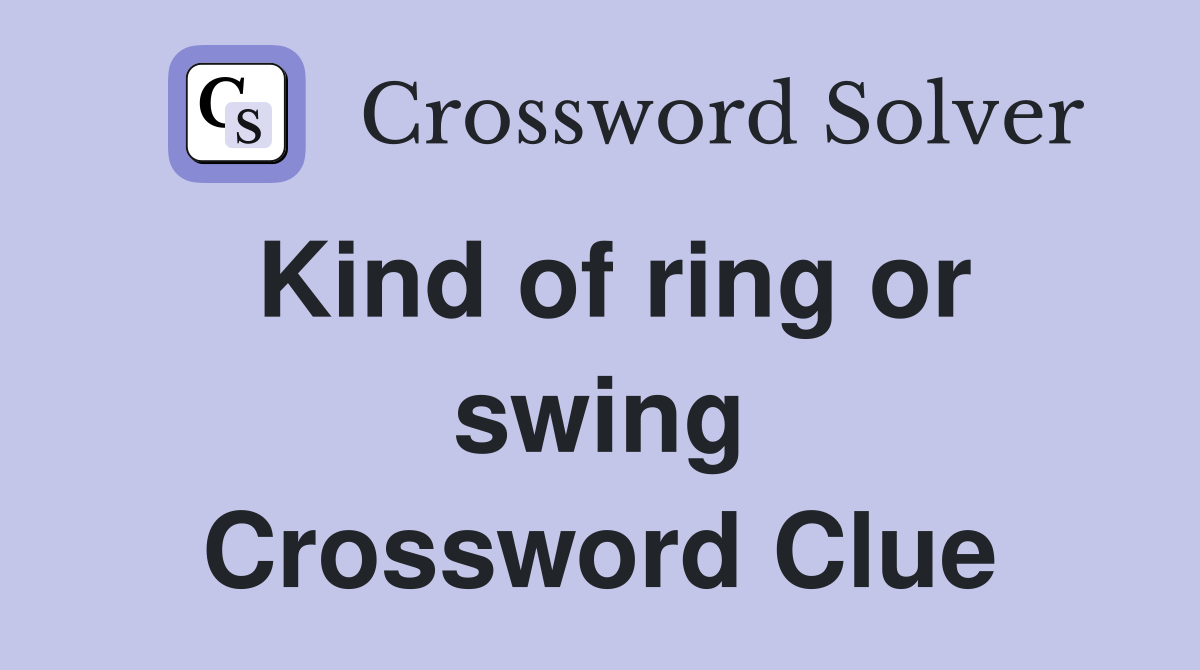 Kind of ring or swing Crossword Clue
