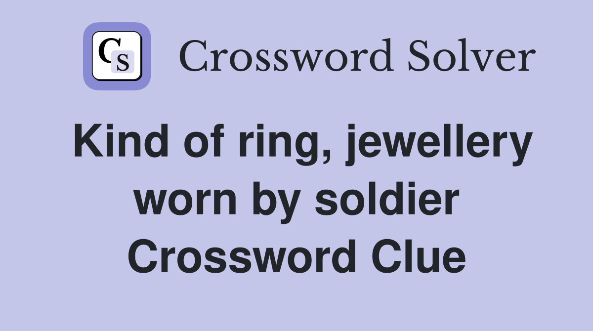 Kind of ring, jewellery worn by soldier Crossword Clue