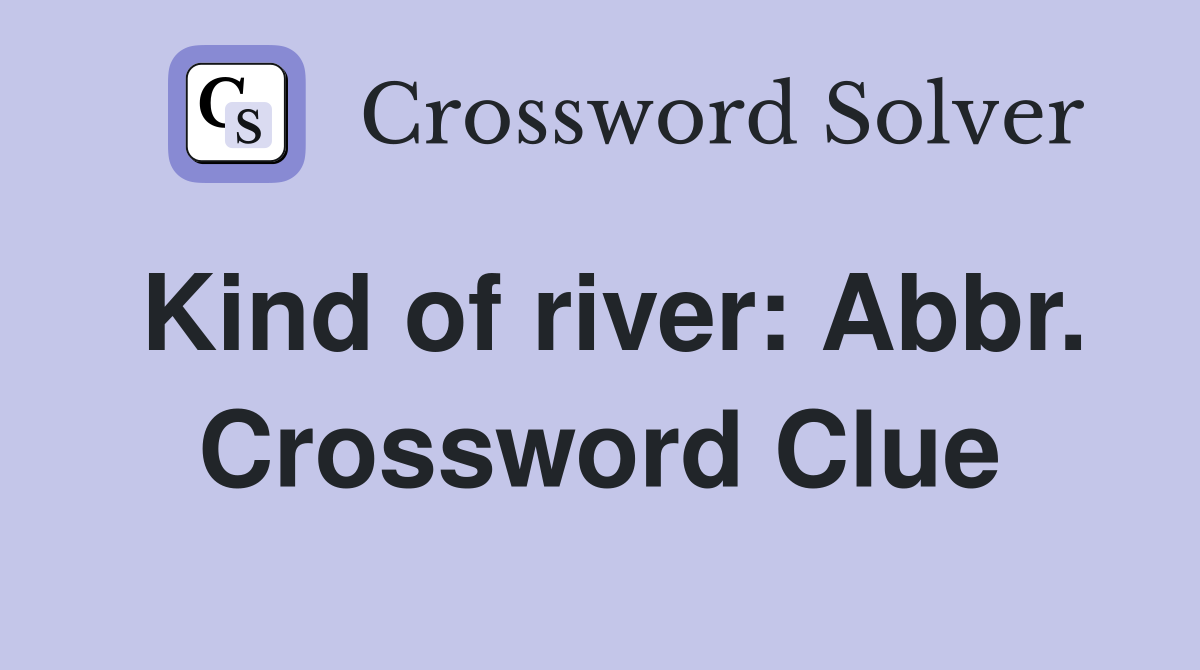 Kind of river: Abbr. Crossword Clue