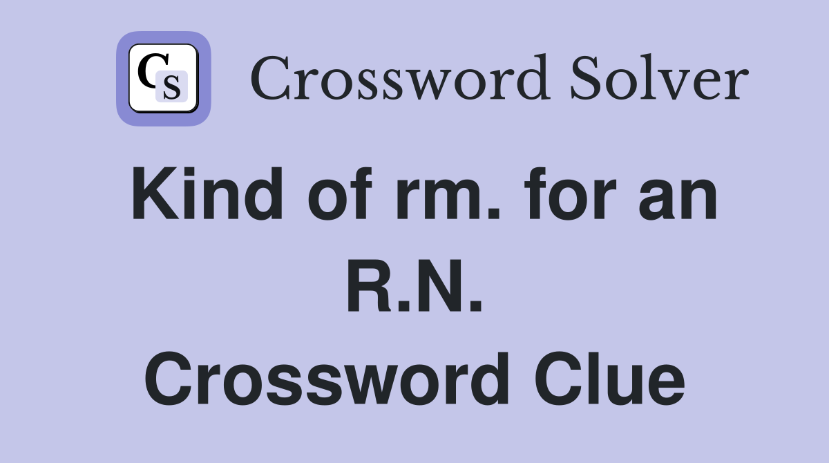 Kind of rm. for an R.N. Crossword Clue