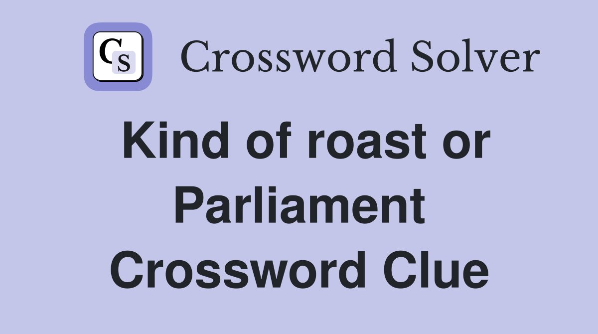 Kind of roast or Parliament Crossword Clue