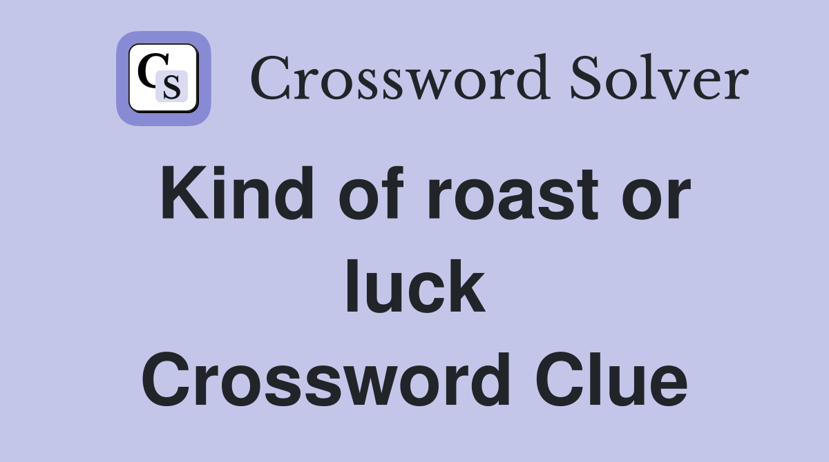 Kind of roast or luck Crossword Clue