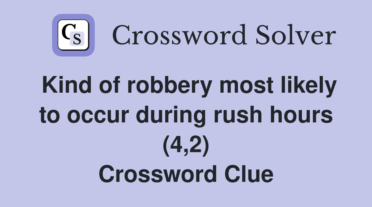 Kind of robbery most likely to occur during rush hours (4,2) Crossword Clue
