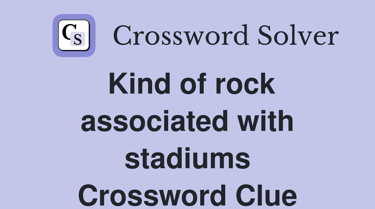 Kind of rock associated with stadiums Crossword Clue