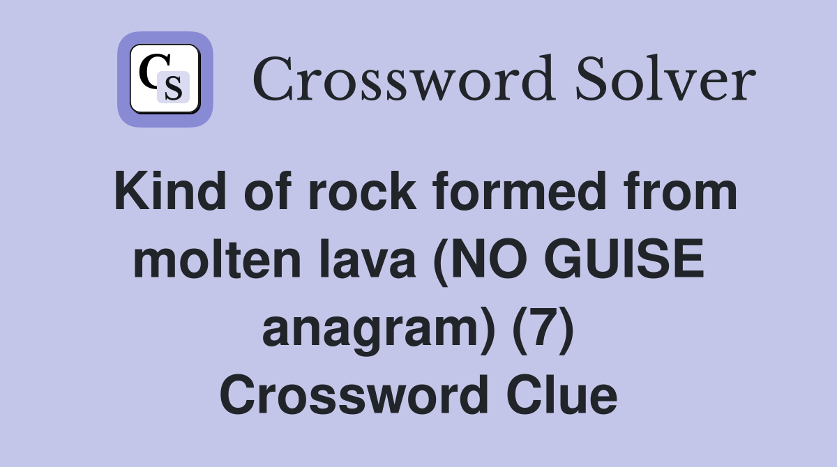 Kind of rock formed from molten lava (NO GUISE anagram) (7) Crossword Clue