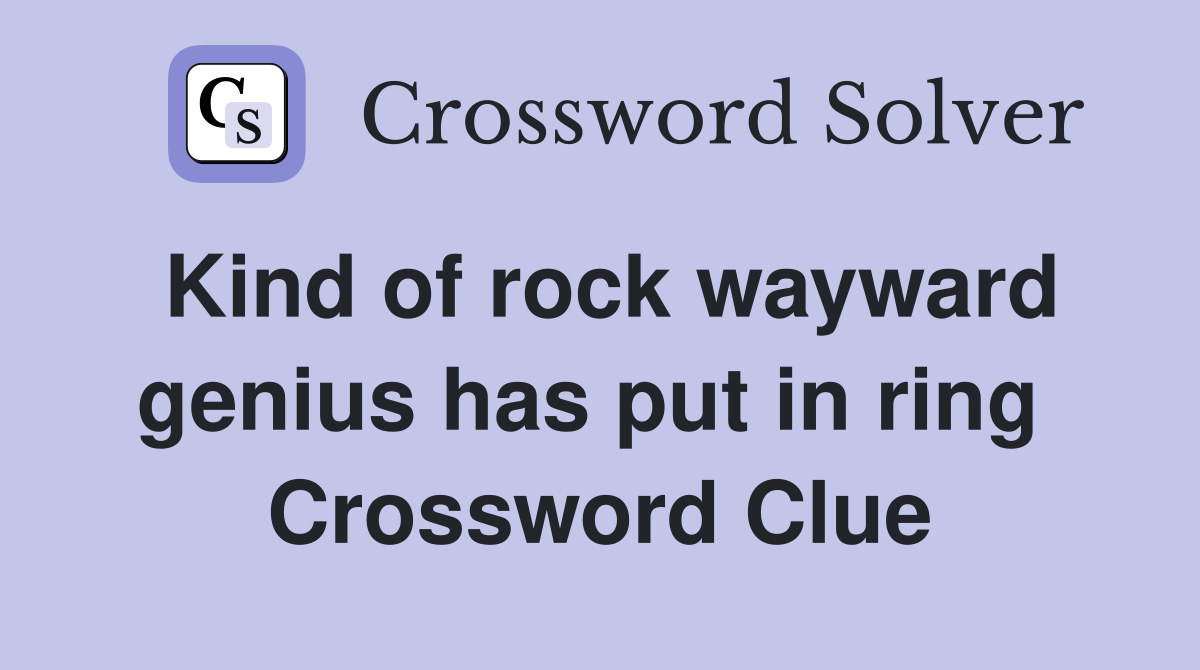 Kind of rock wayward genius has put in ring  Crossword Clue