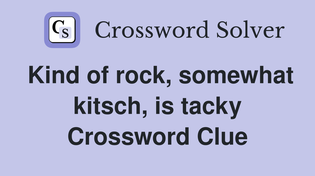 Kind of rock, somewhat kitsch, is tacky Crossword Clue
