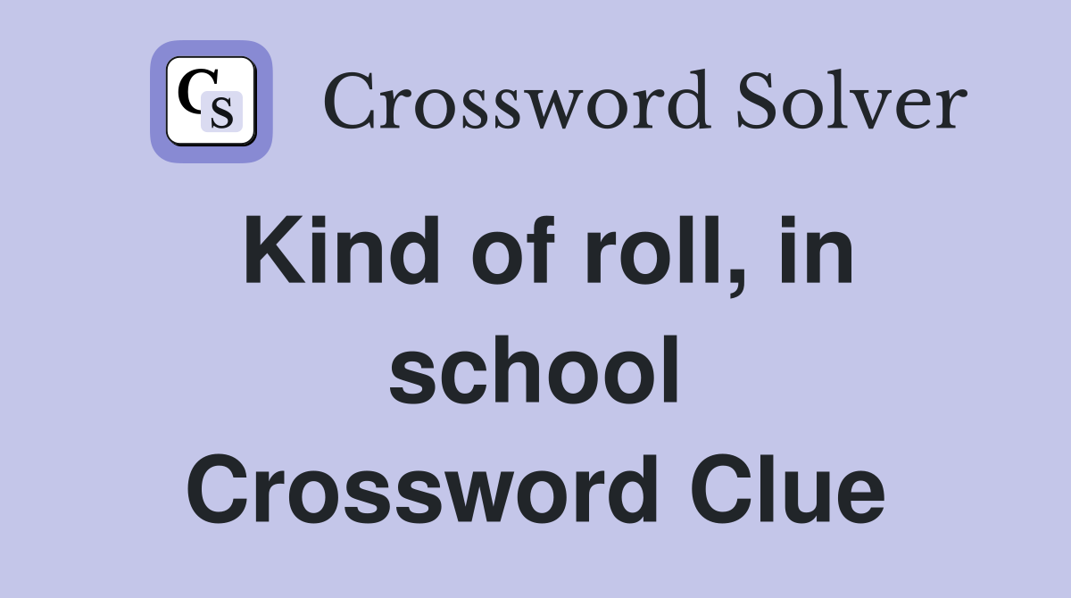 Kind of roll, in school Crossword Clue