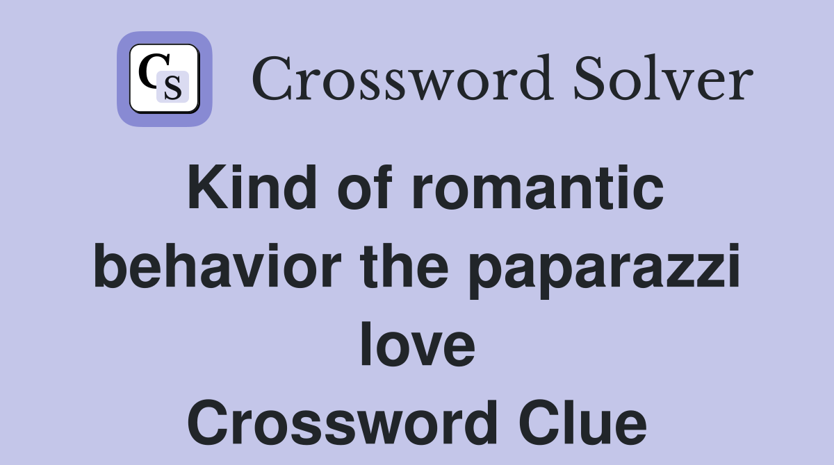 Kind of romantic behavior the paparazzi love Crossword Clue