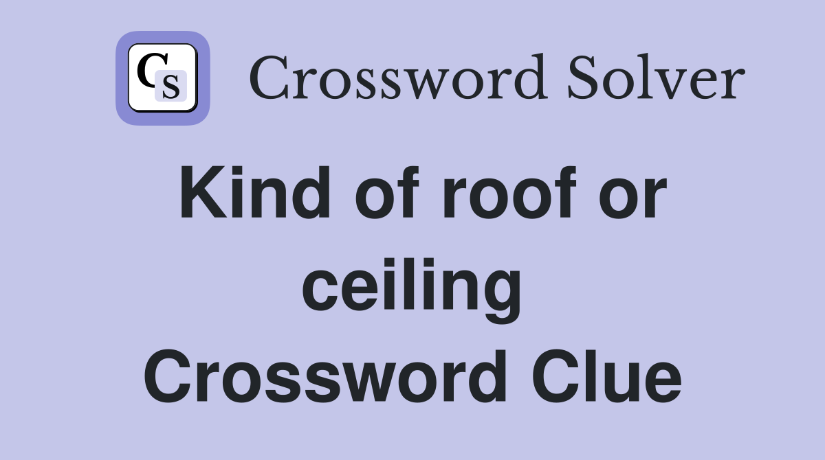 Kind of roof or ceiling Crossword Clue
