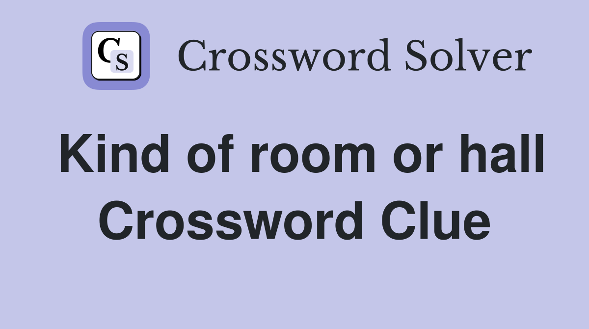 Kind of room or hall Crossword Clue