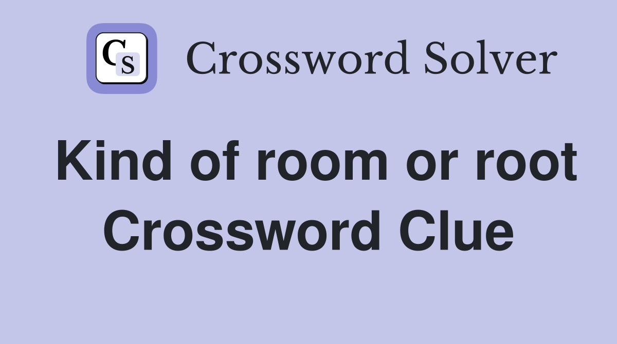 Kind of room or root Crossword Clue