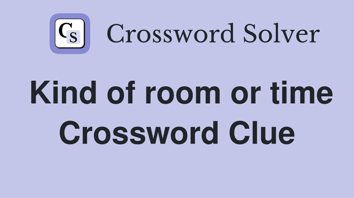 Kind of room or time Crossword Clue