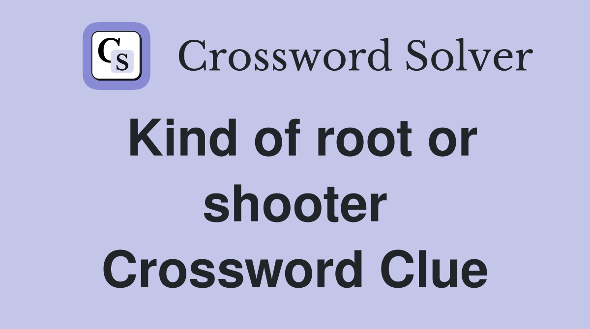 Kind of root or shooter Crossword Clue