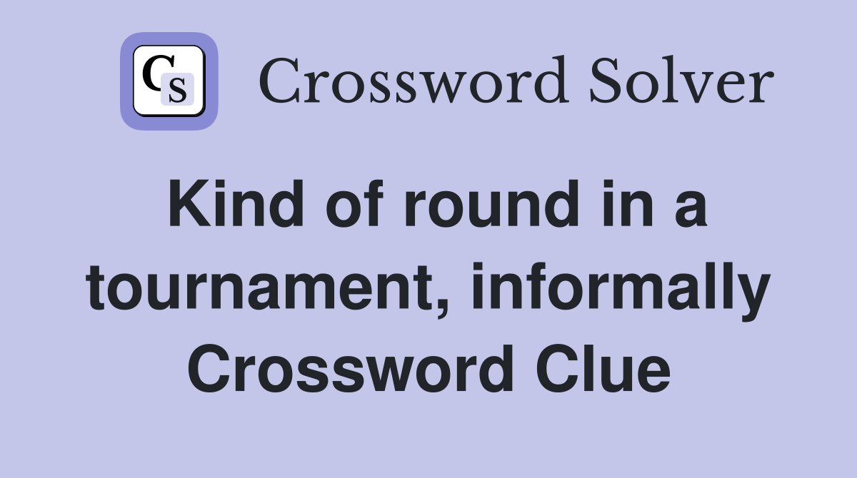 Kind of round in a tournament, informally Crossword Clue