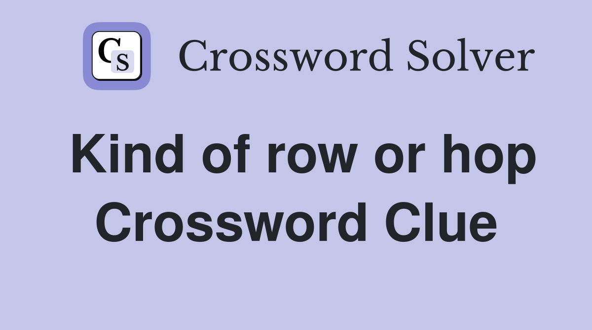 Kind of row or hop Crossword Clue