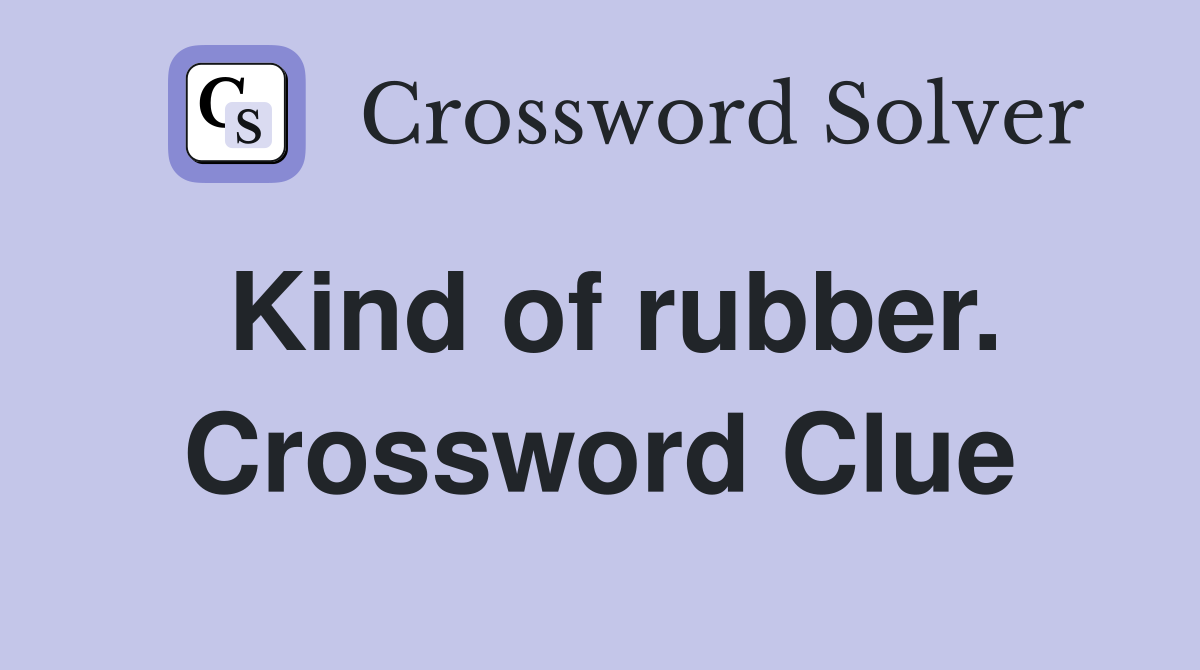 Kind of rubber. Crossword Clue