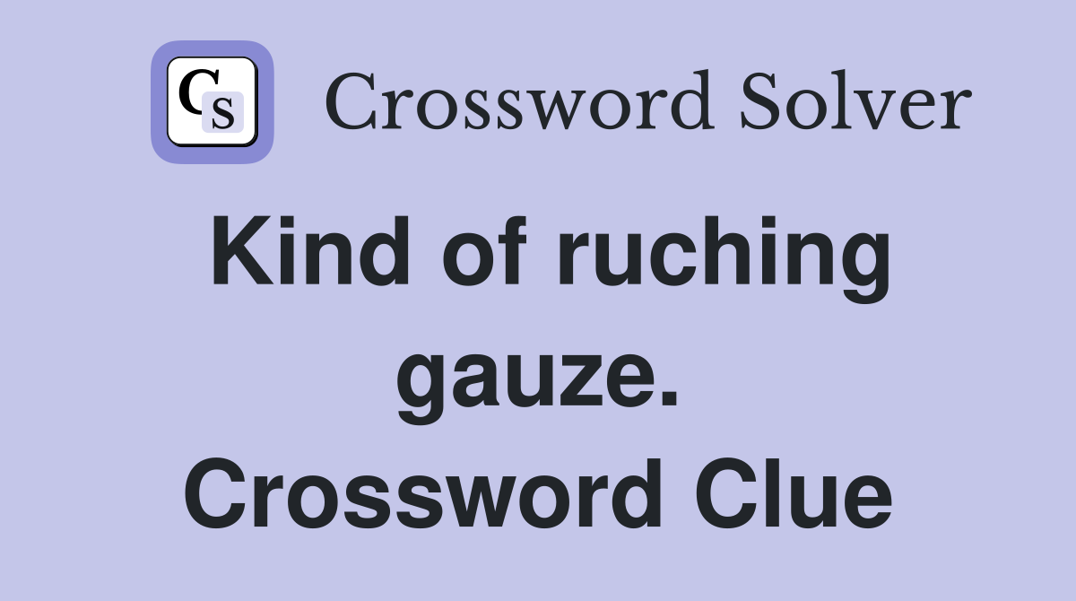 Kind of ruching gauze. Crossword Clue