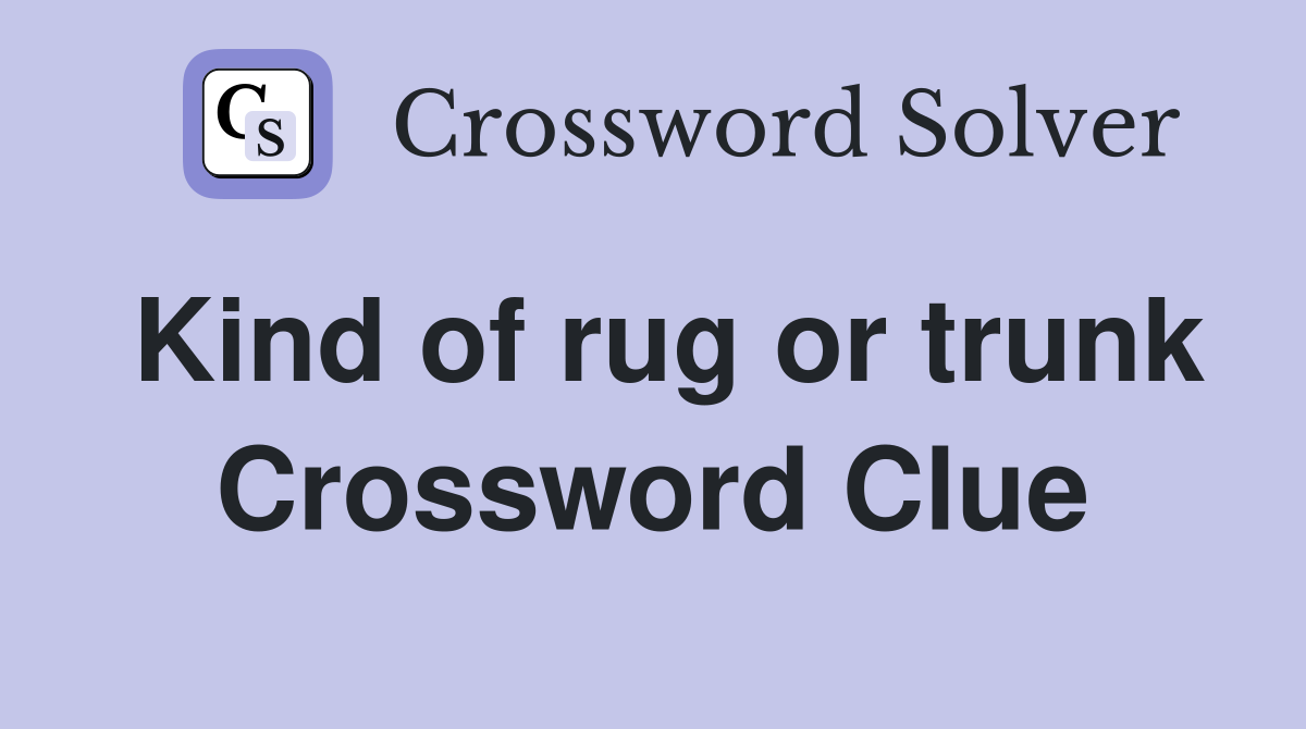 Kind of rug or trunk Crossword Clue