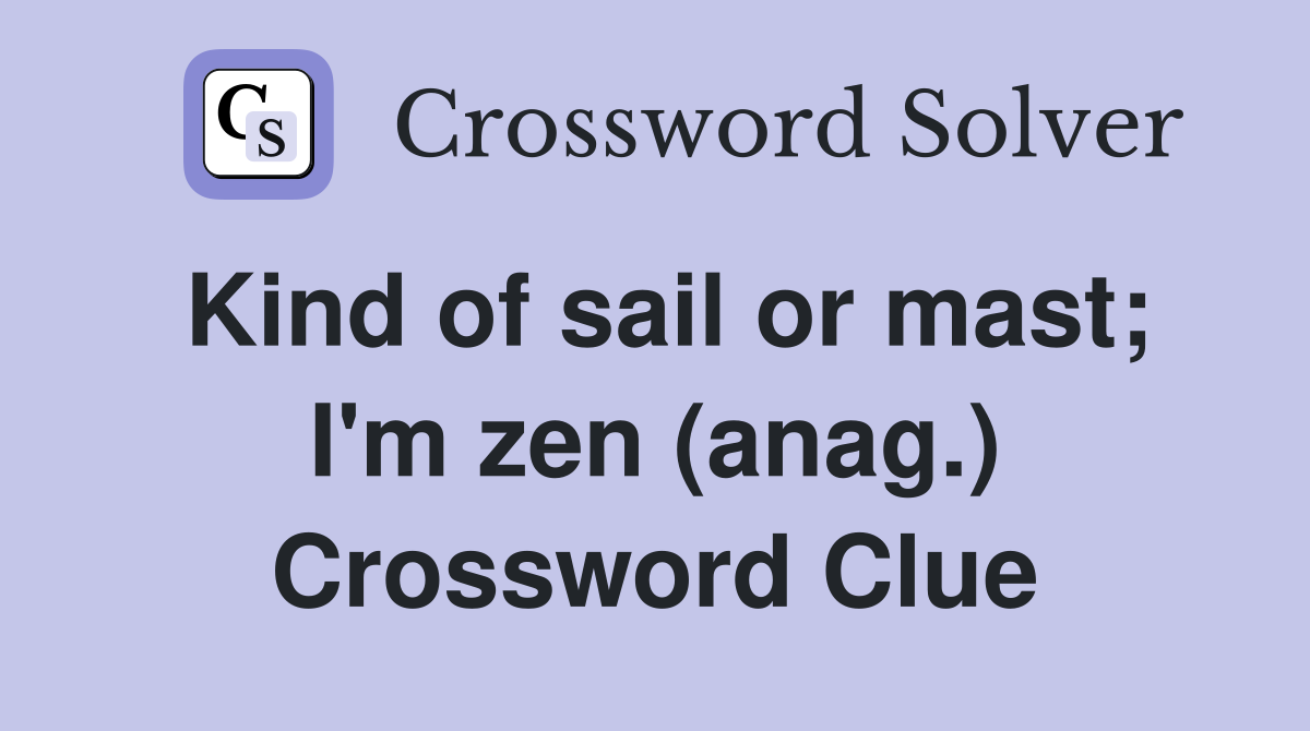 Kind of sail or mast; I'm zen (anag.) Crossword Clue
