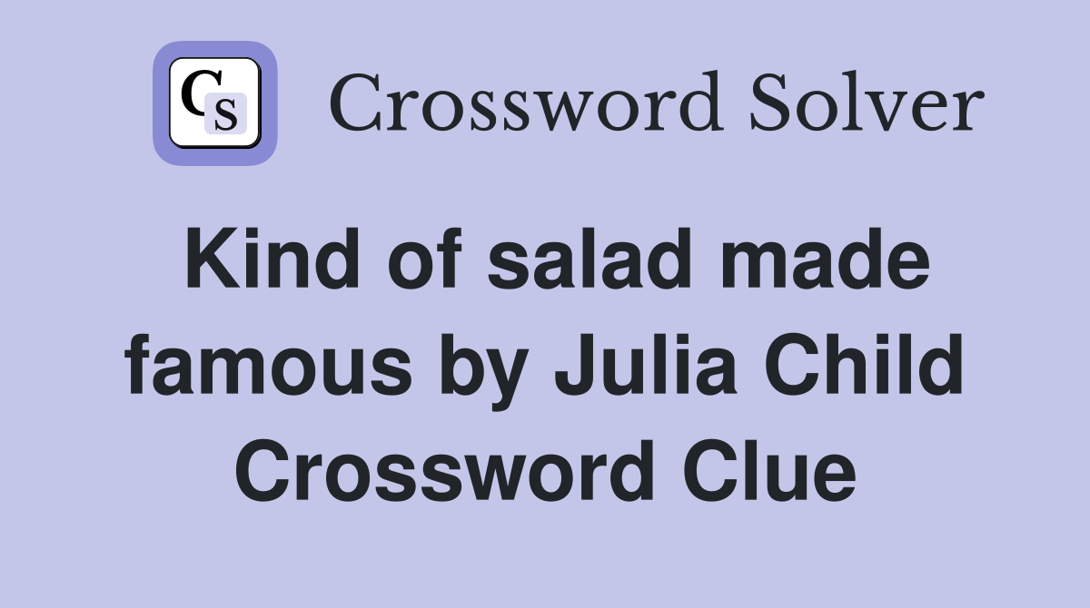 Kind of salad made famous by Julia Child Crossword Clue