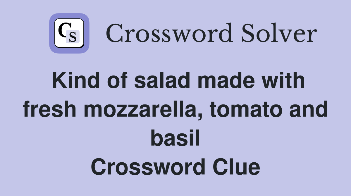Kind of salad made with fresh mozzarella, tomato and basil Crossword Clue