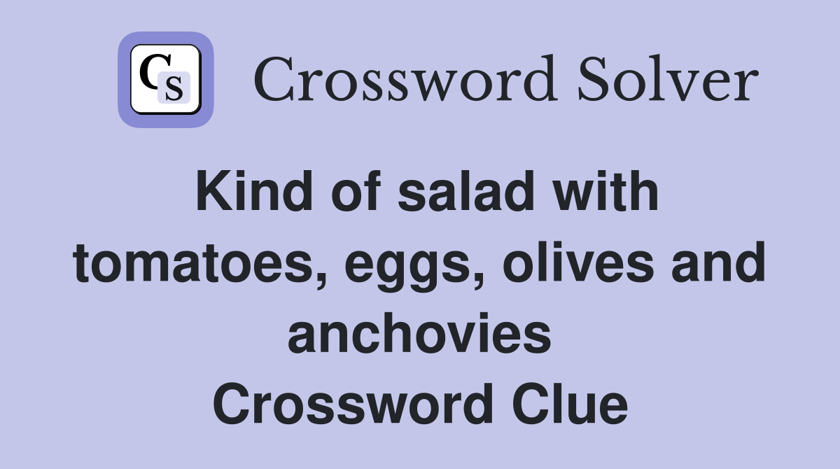 Kind of salad with tomatoes, eggs, olives and anchovies Crossword Clue