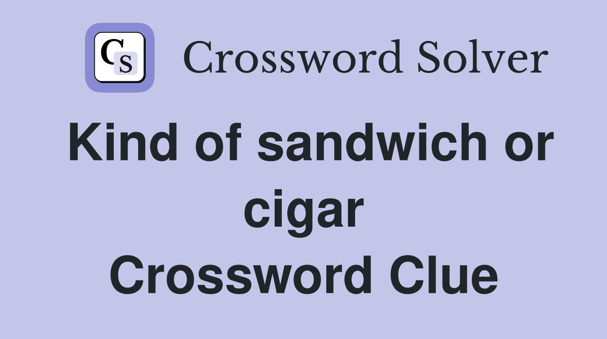 Kind of sandwich or cigar Crossword Clue