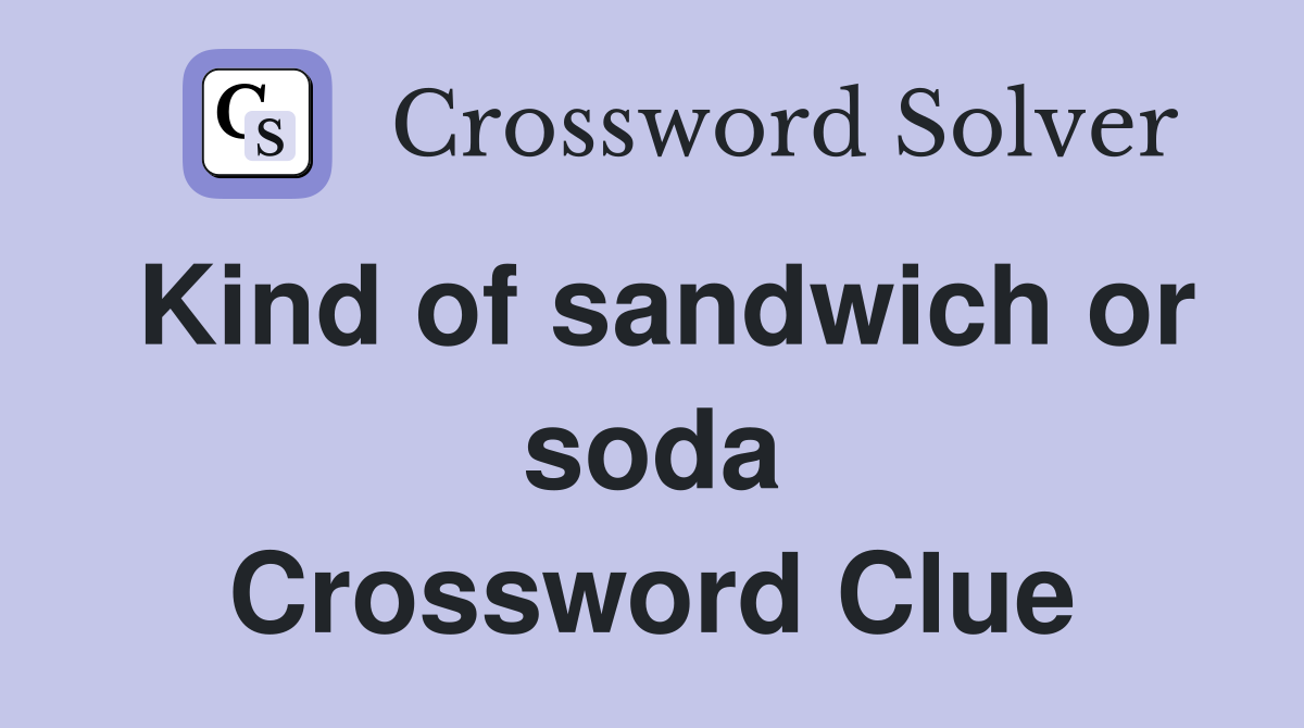 Kind of sandwich or soda Crossword Clue