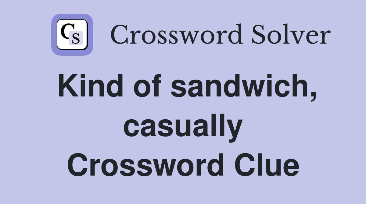 Kind of sandwich, casually Crossword Clue