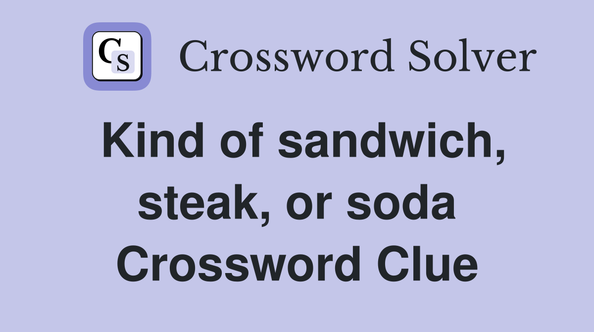 Kind of sandwich, steak, or soda Crossword Clue
