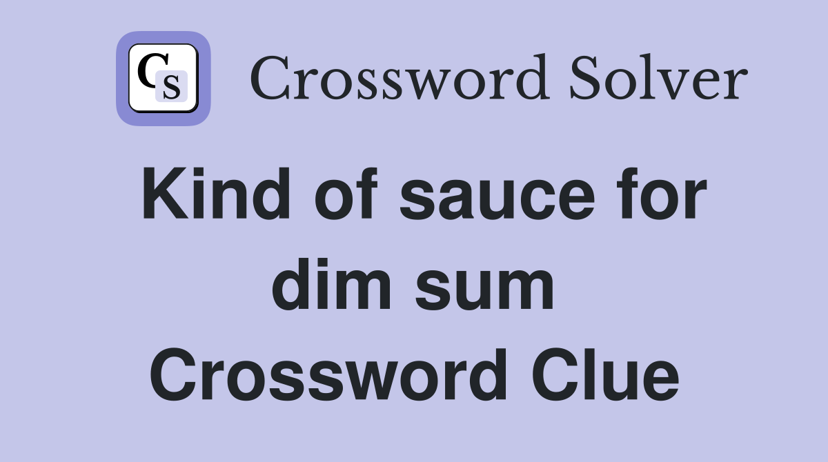 Kind of sauce for dim sum Crossword Clue